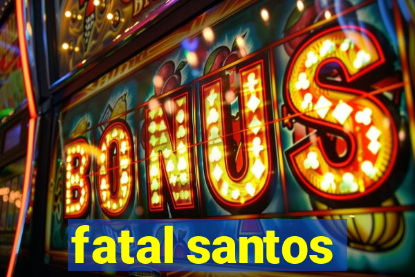 fatal santos